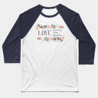 Christian Bible Verse: Love yesterday, love today, love forever (flower frame) Baseball T-Shirt